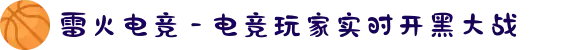 雷火电竞 - 电竞玩家实时开黑大战